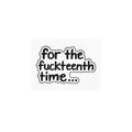 Kiss-Cut Vinyl Decal — "for the fuckteenth time..." Funny Sassy Sticker