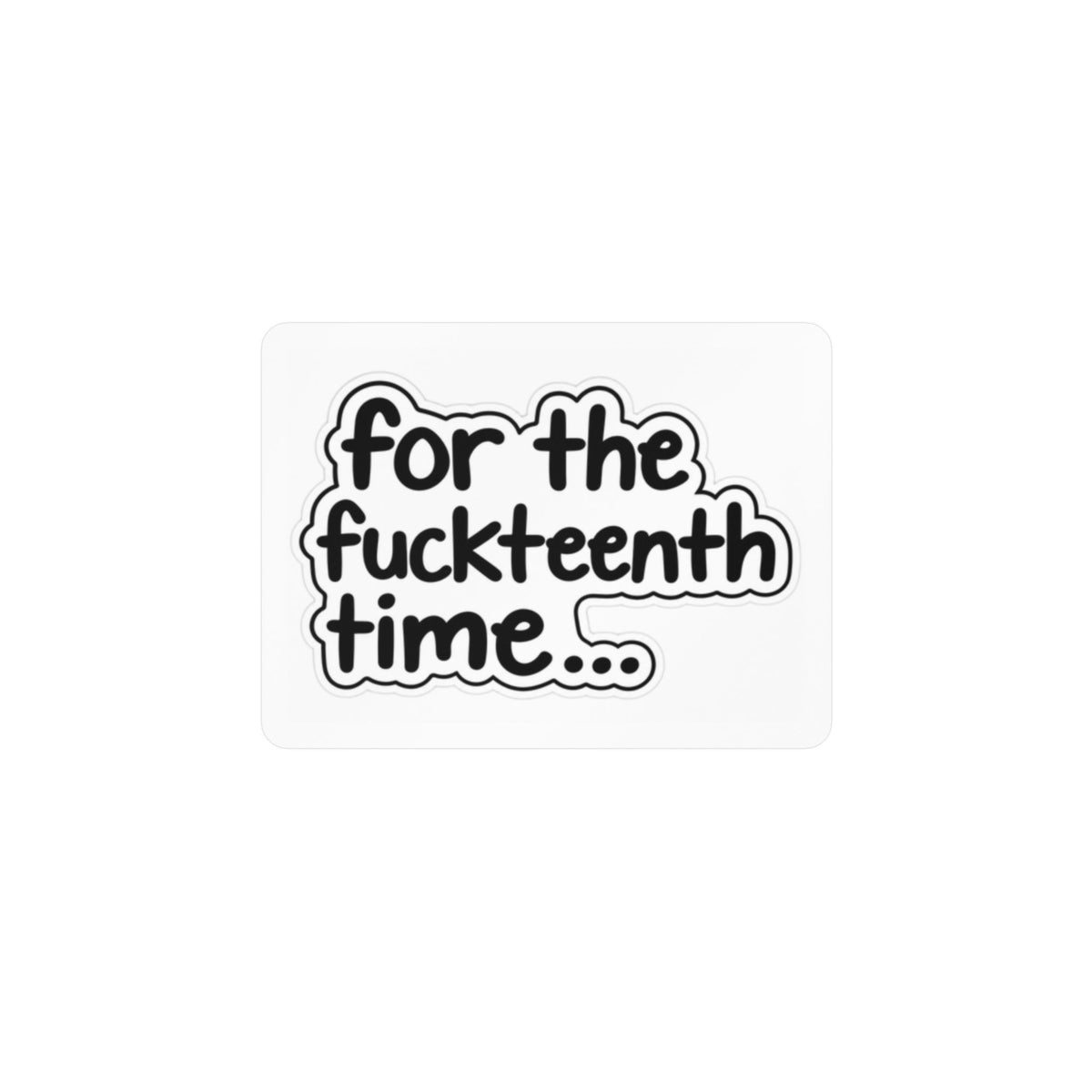 Kiss-Cut Vinyl Decal — "for the fuckteenth time..." Funny Sassy Sticker