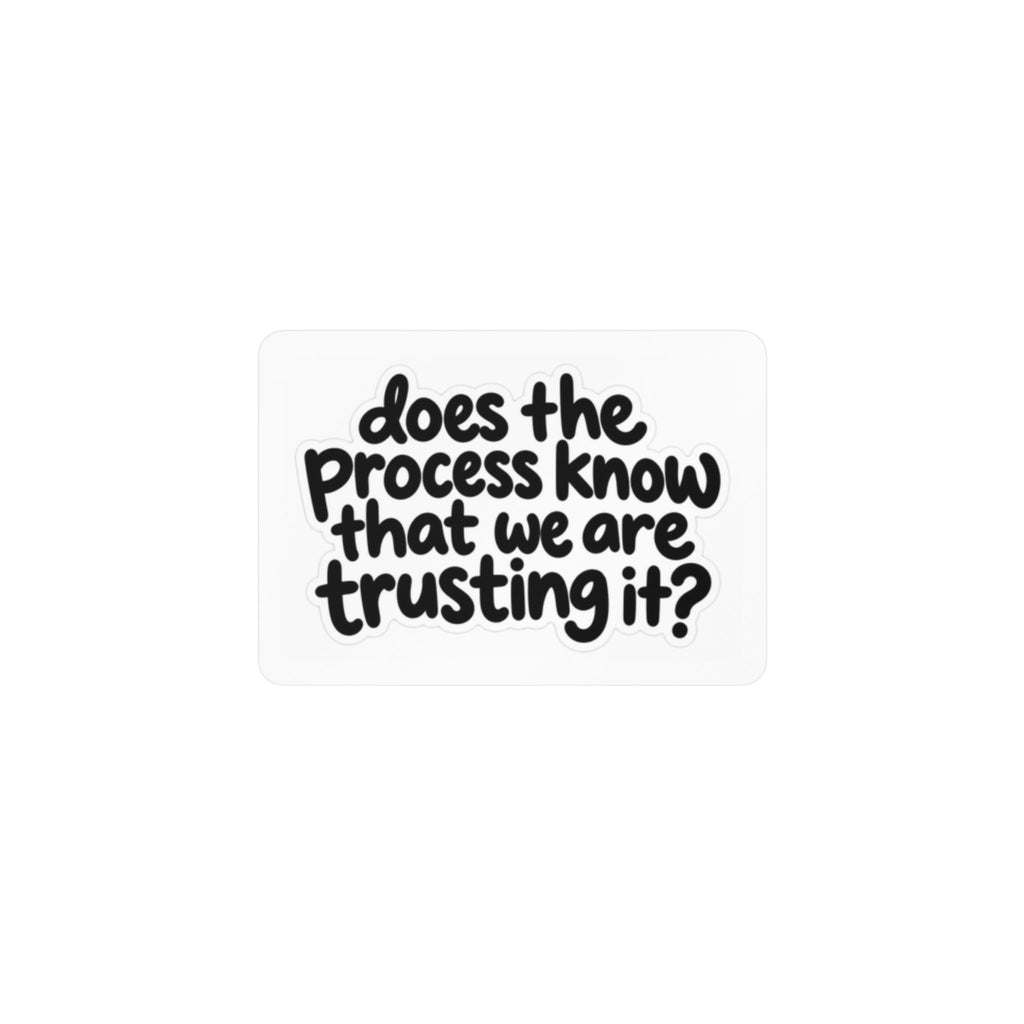 Vinyl Decal — “Does the Process Know That We Are Trusting It?”