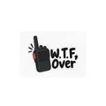 W.T.F, Over Walkie Talkie Kiss-Cut Vinyl Decal — Funny Radio Communication Sticker