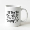 I'll Try to Be Nicer Mug