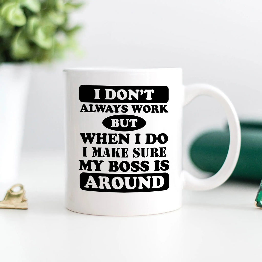 I Don't Always Work (Boss Is Around) Mug