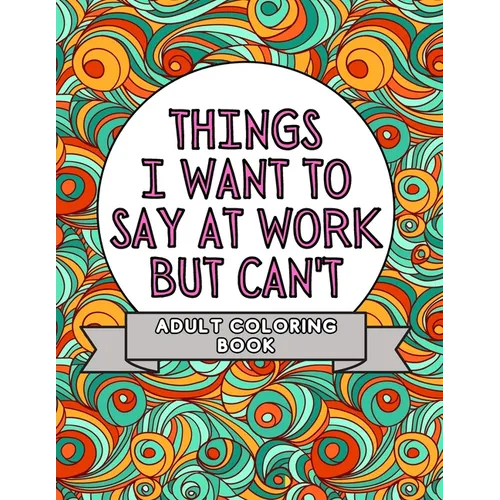 Things I Want to Say at Work Coloring Book